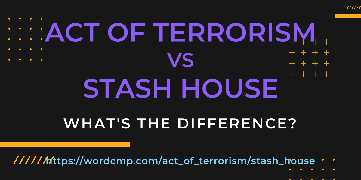 Difference between act of terrorism and stash house