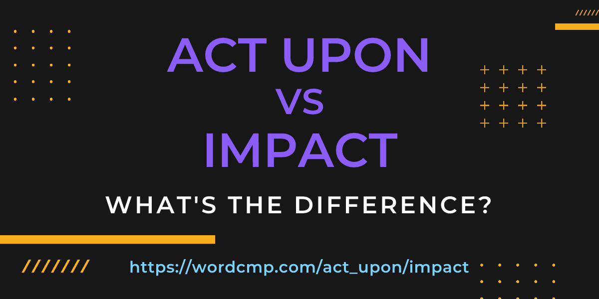 Difference between act upon and impact