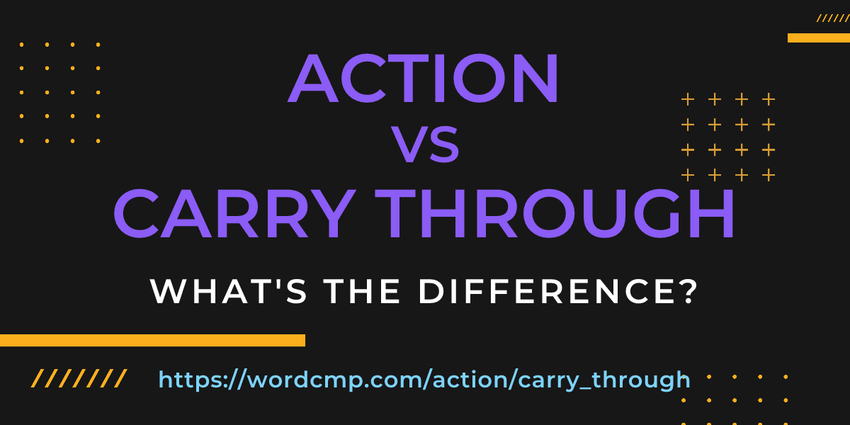 Difference between action and carry through