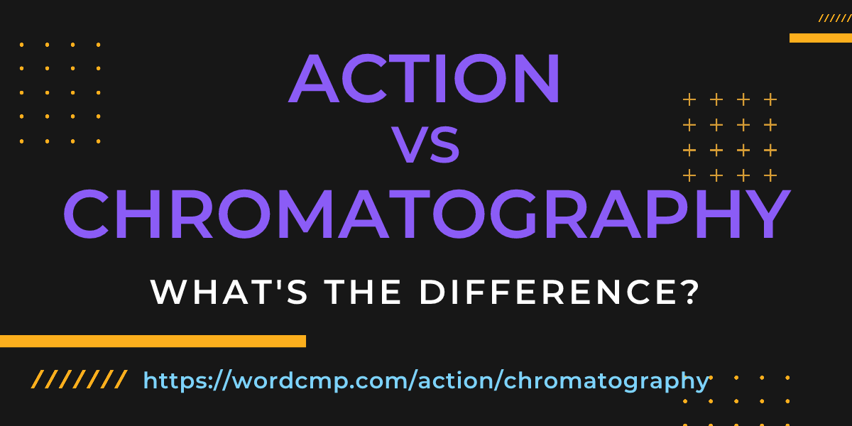 Difference between action and chromatography