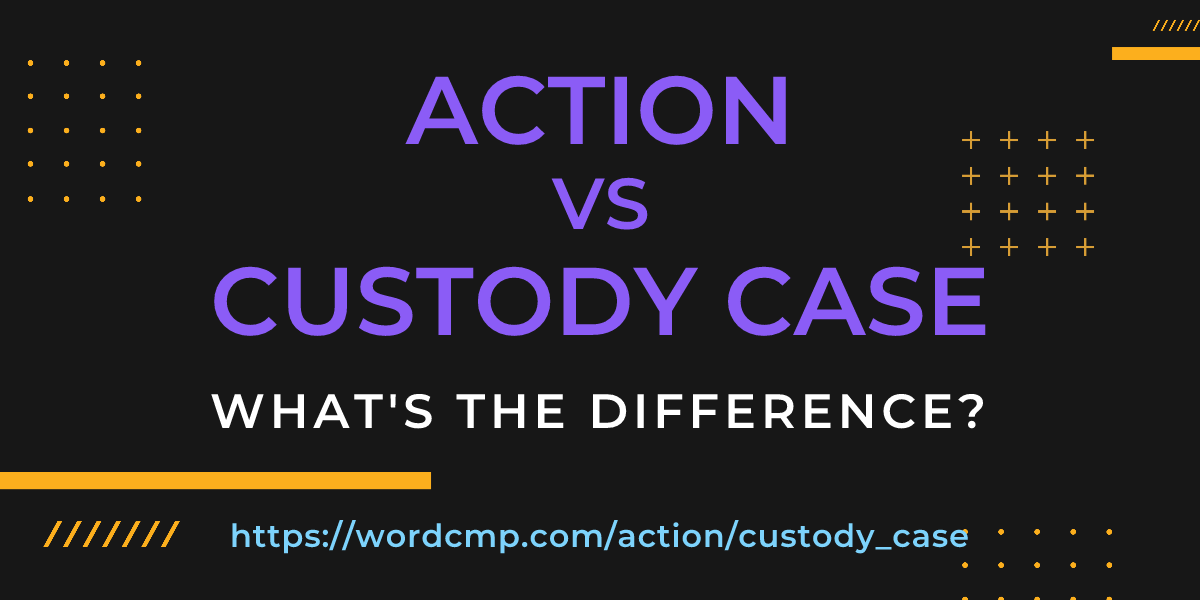 Difference between action and custody case