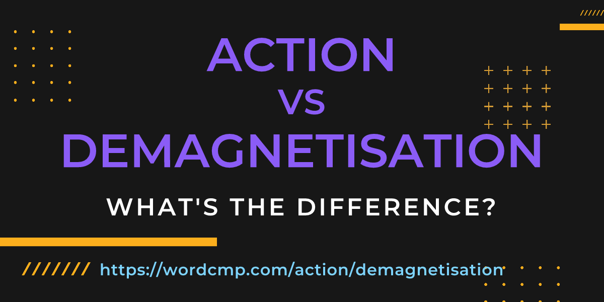 Difference between action and demagnetisation