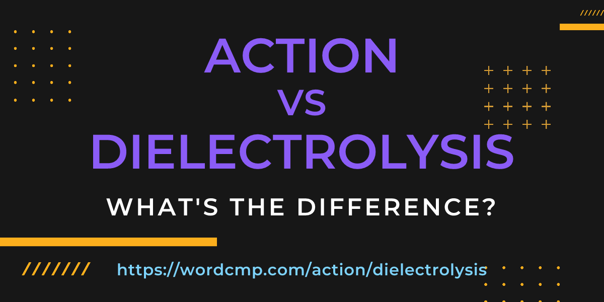 Difference between action and dielectrolysis