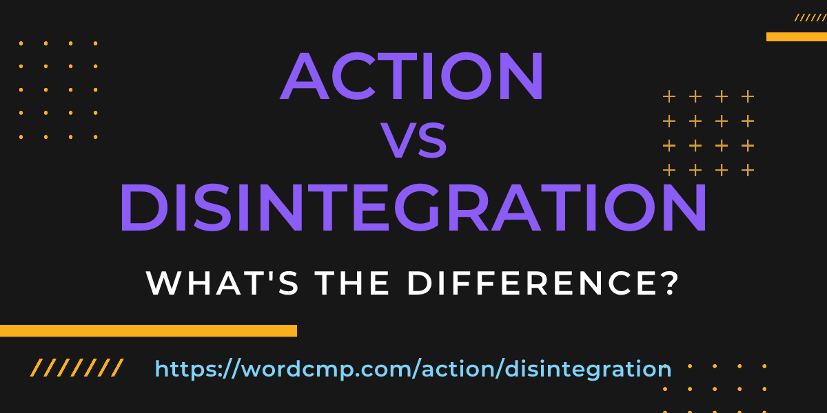 Difference between action and disintegration