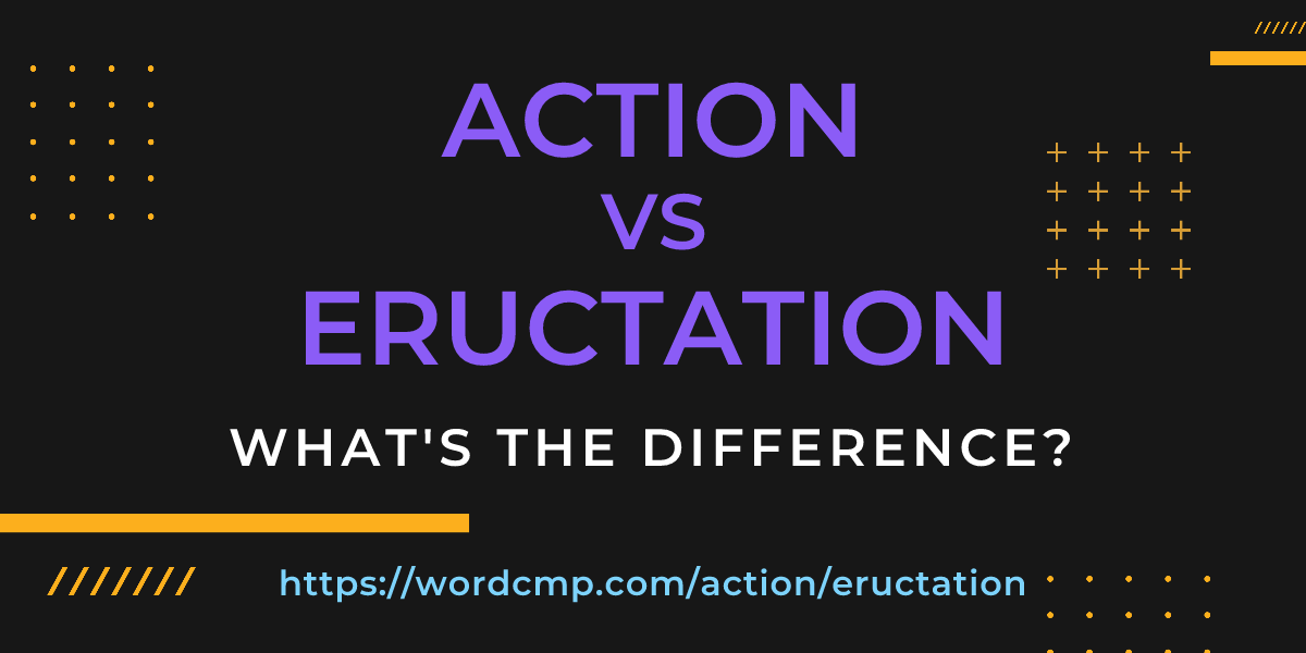 Difference between action and eructation