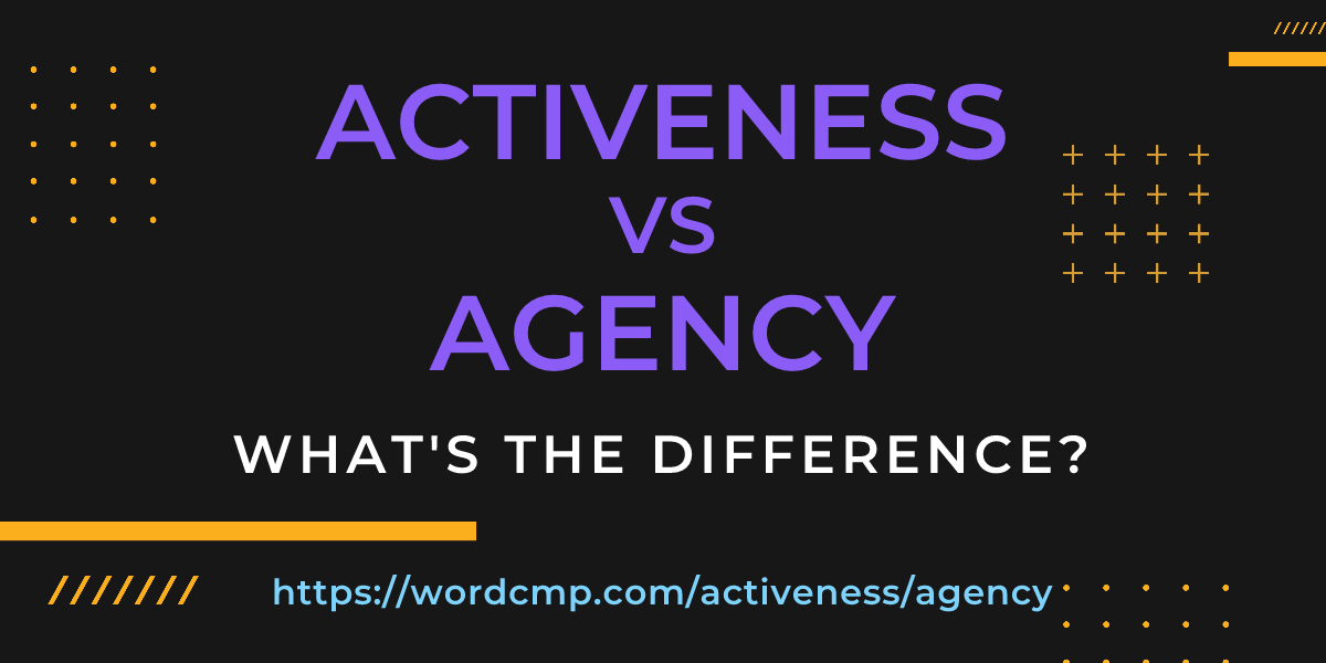 Difference between activeness and agency