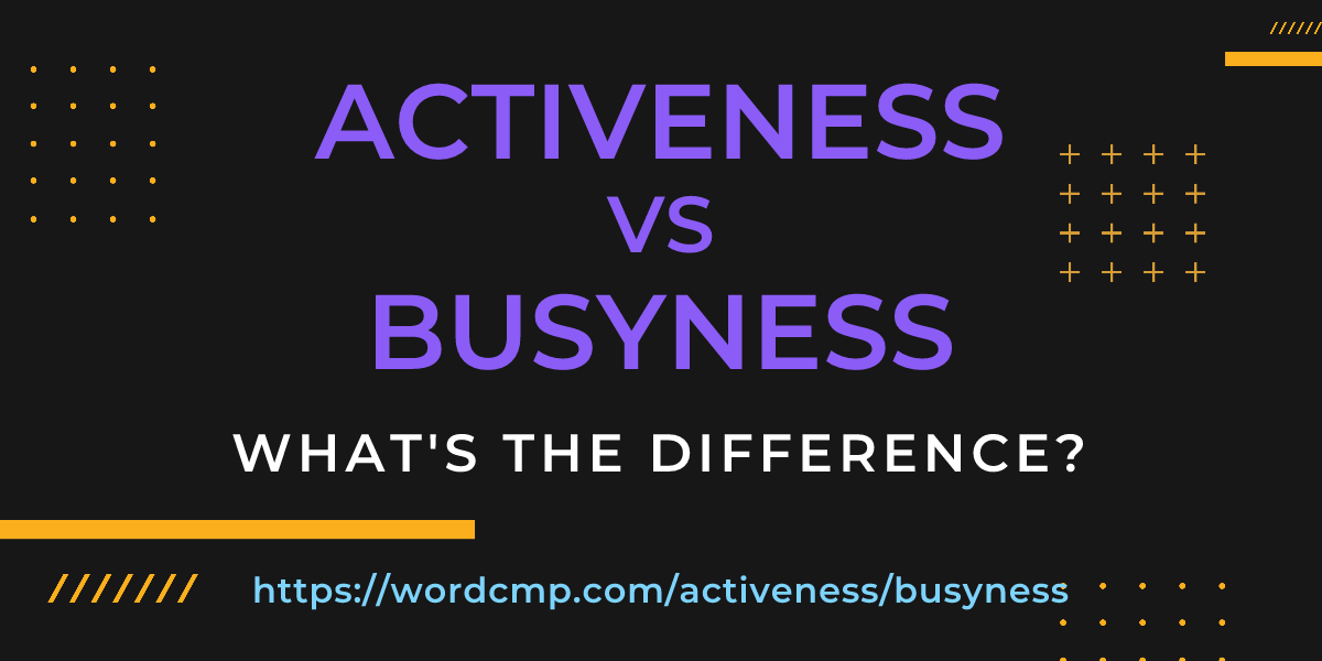 Difference between activeness and busyness