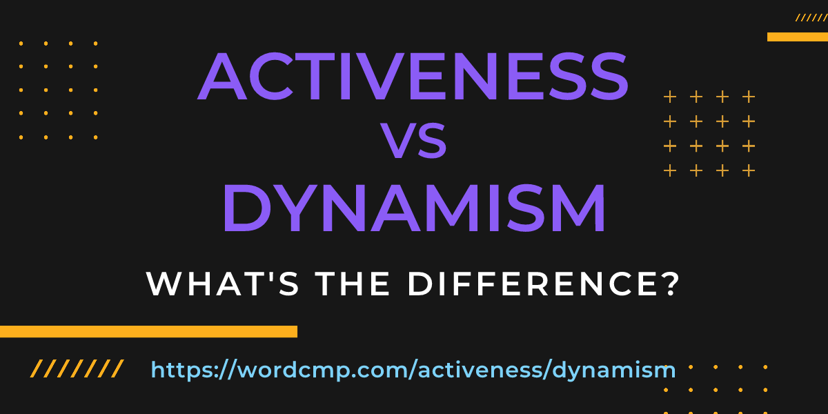 Difference between activeness and dynamism