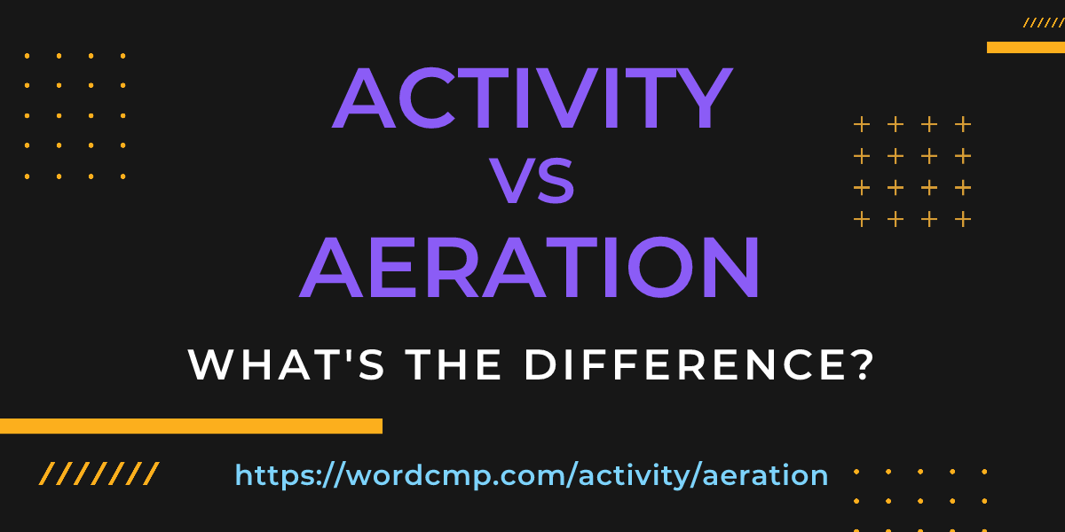 Difference between activity and aeration