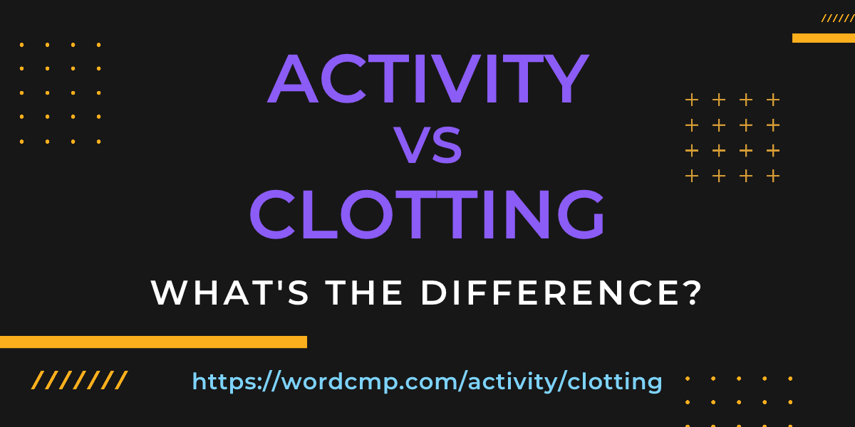 Difference between activity and clotting
