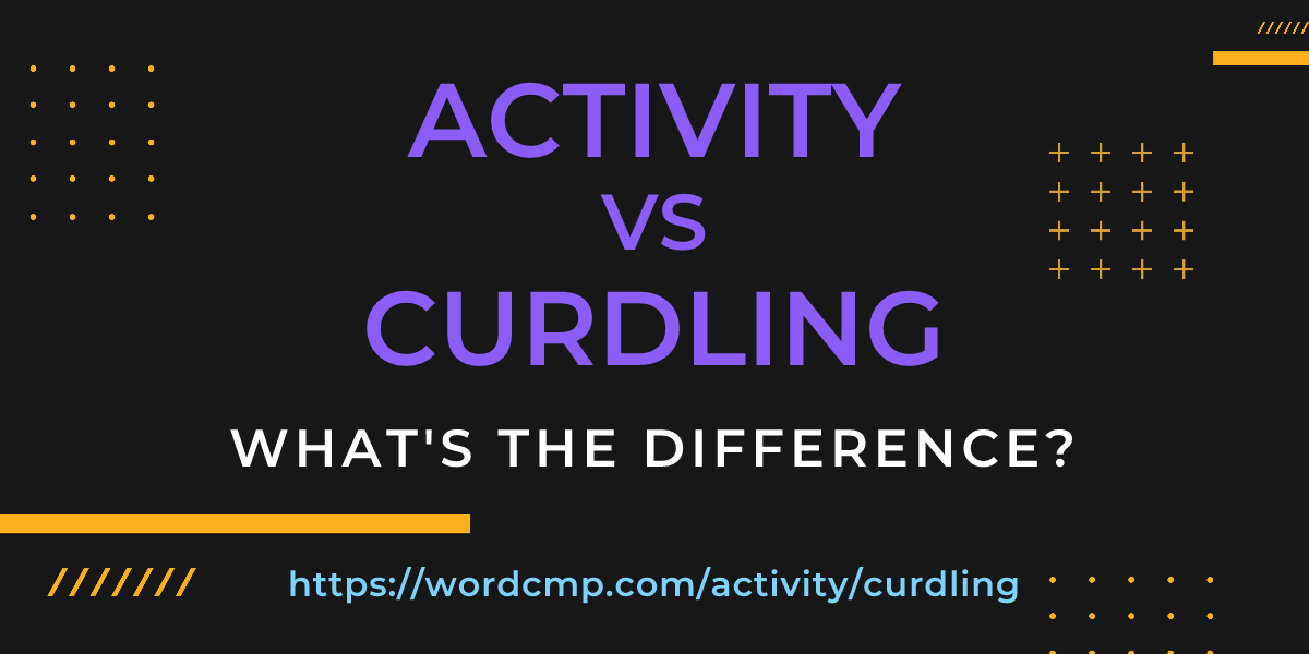 Difference between activity and curdling