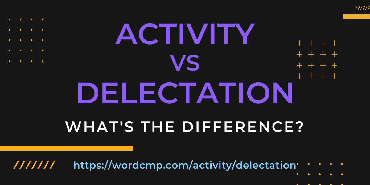 Difference between activity and delectation