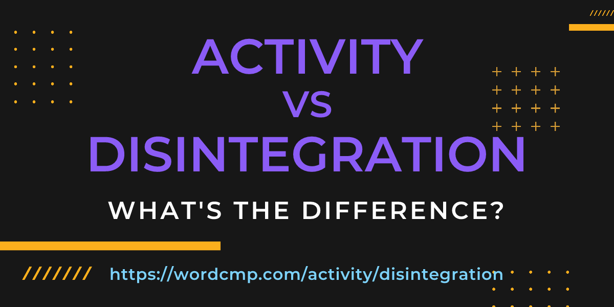 Difference between activity and disintegration