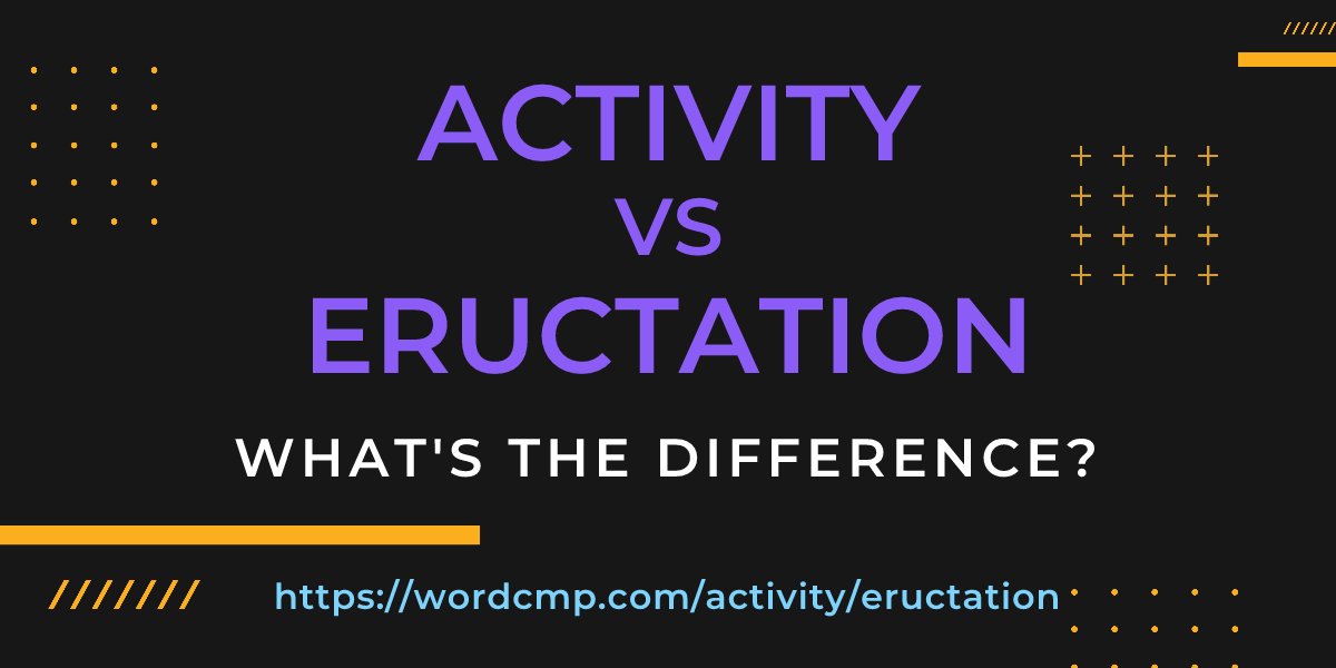 Difference between activity and eructation