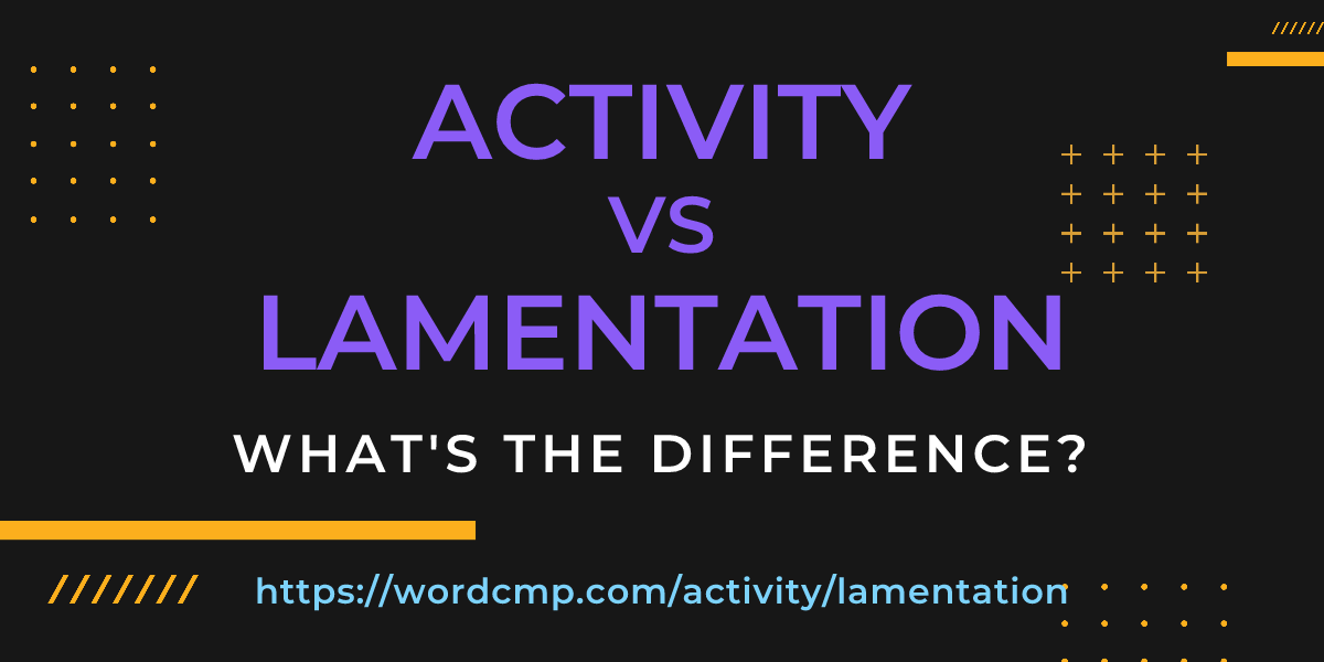 Difference between activity and lamentation