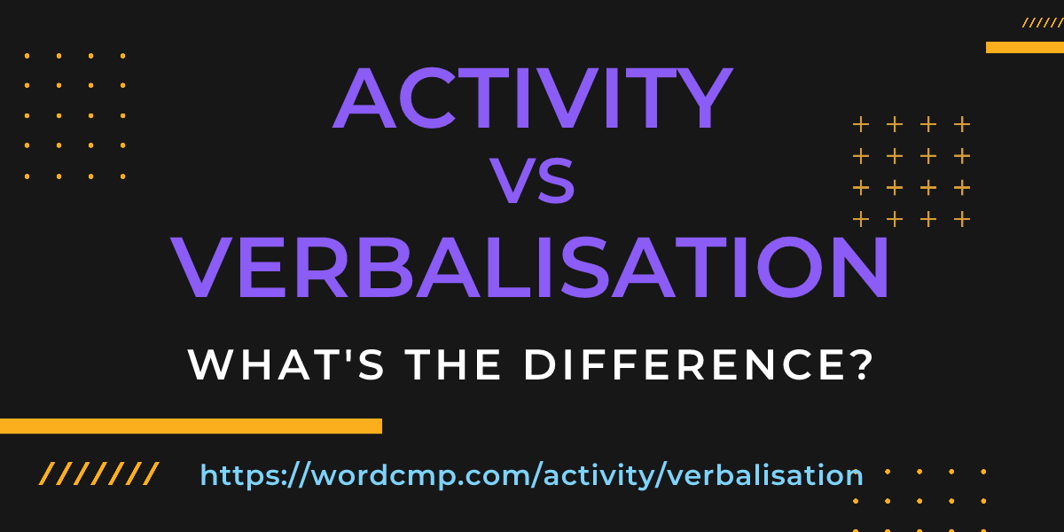 Difference between activity and verbalisation
