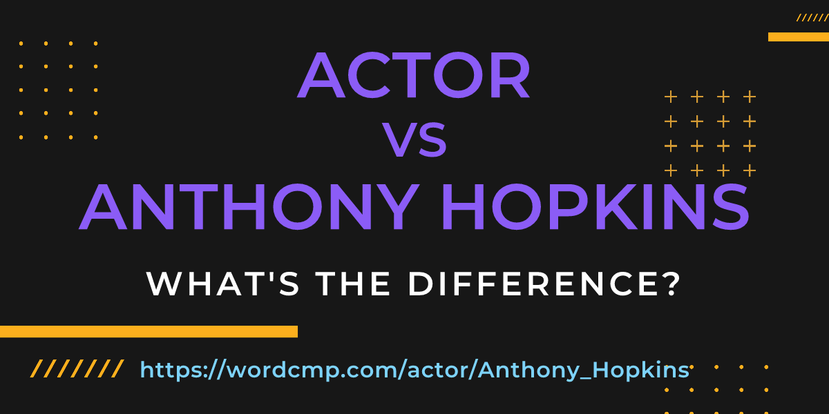 Difference between actor and Anthony Hopkins