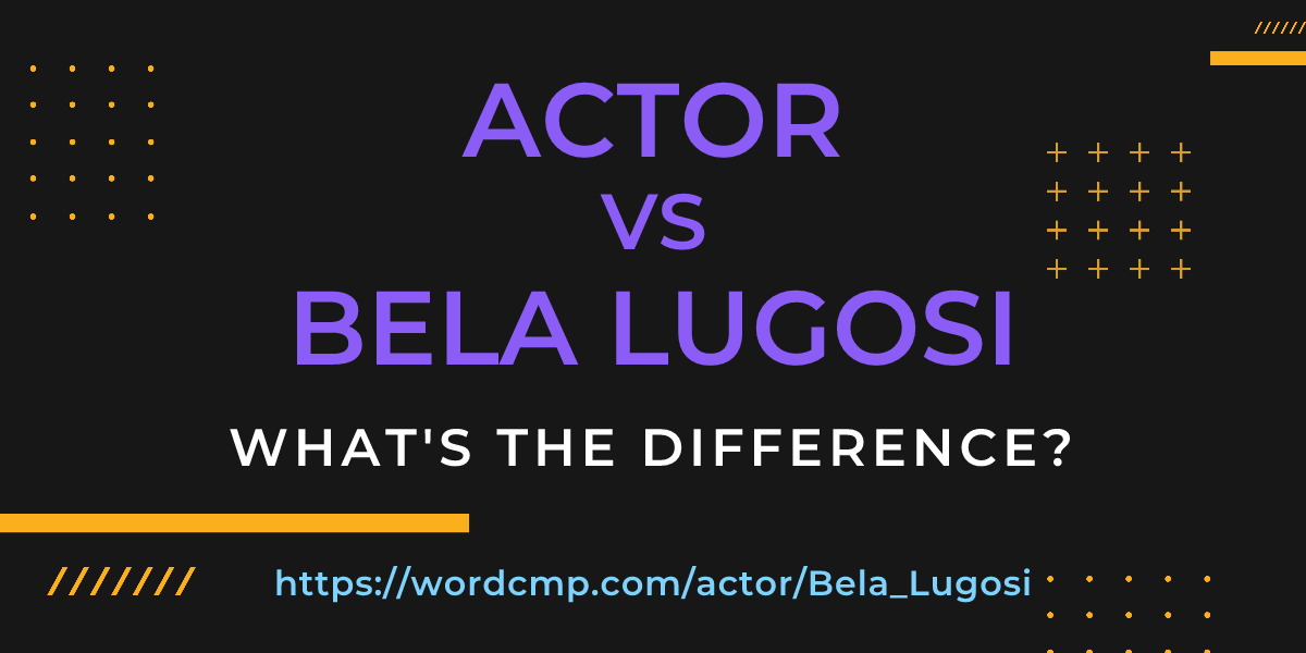 Difference between actor and Bela Lugosi