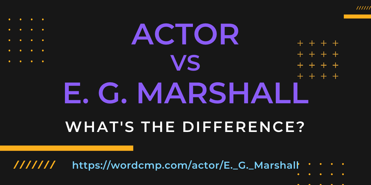 Difference between actor and E. G. Marshall