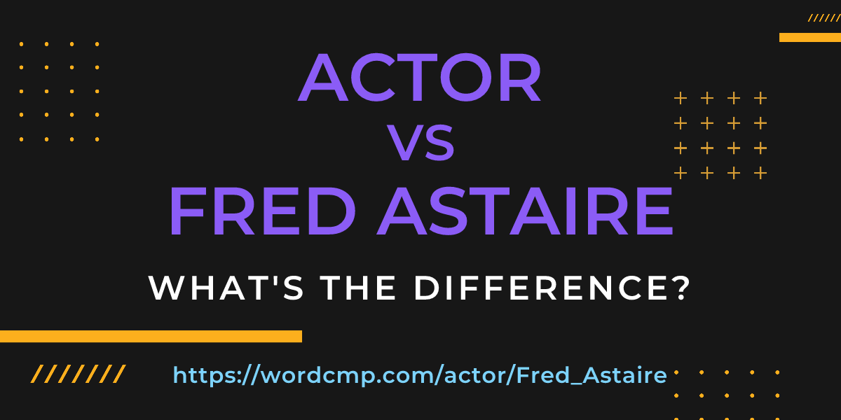 Difference between actor and Fred Astaire