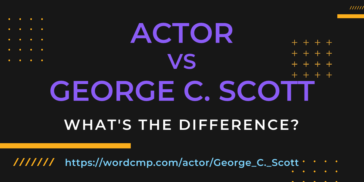 Difference between actor and George C. Scott