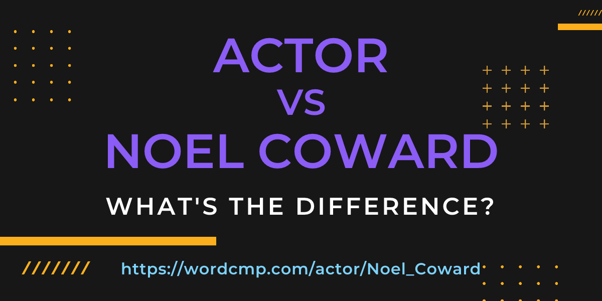 Difference between actor and Noel Coward