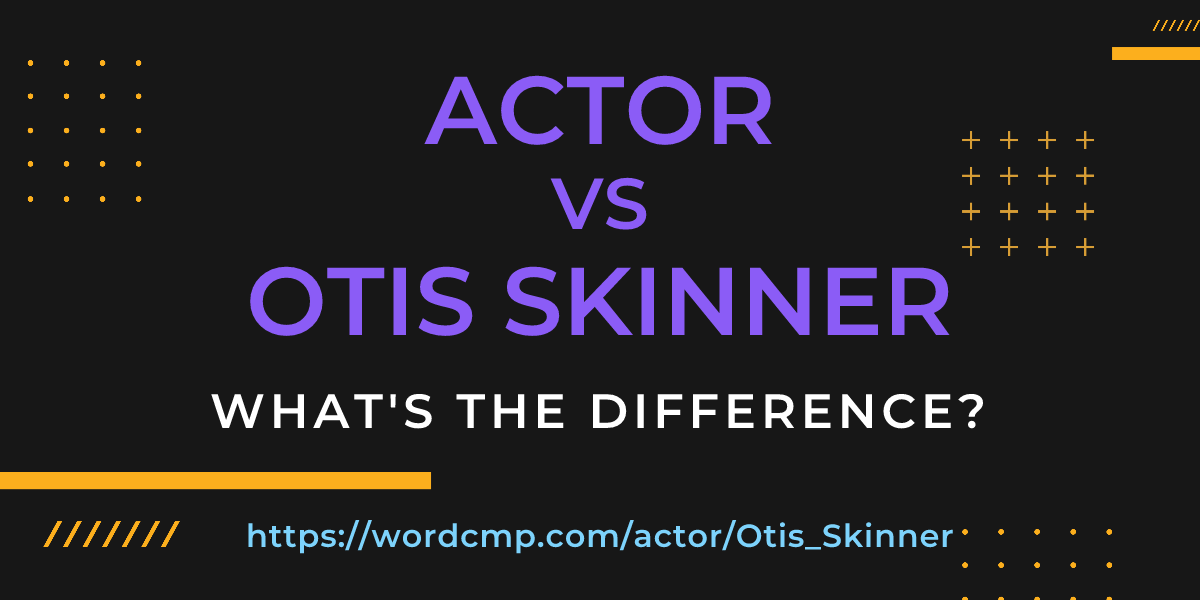 Difference between actor and Otis Skinner