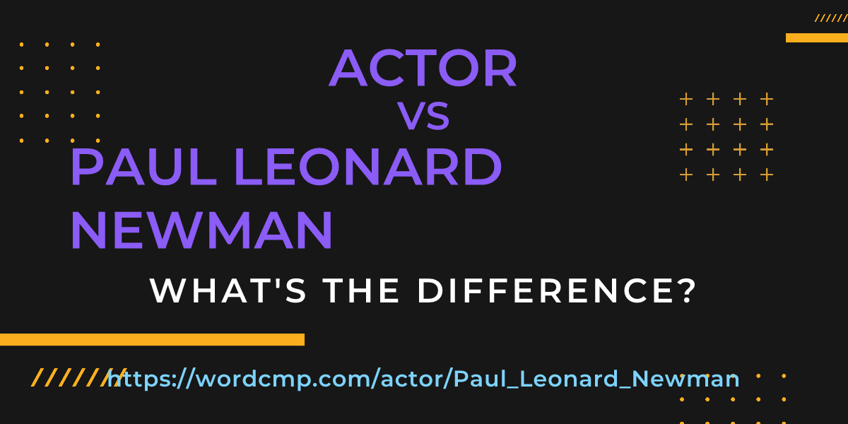 Difference between actor and Paul Leonard Newman