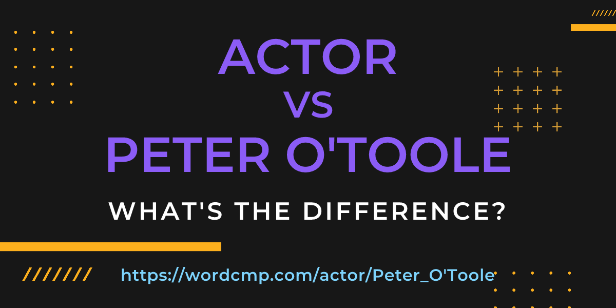 Difference between actor and Peter O'Toole