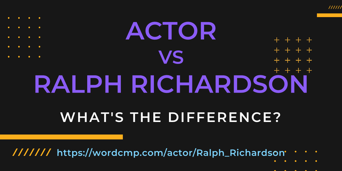 Difference between actor and Ralph Richardson
