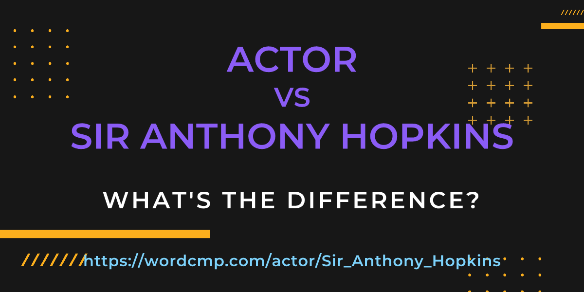 Difference between actor and Sir Anthony Hopkins