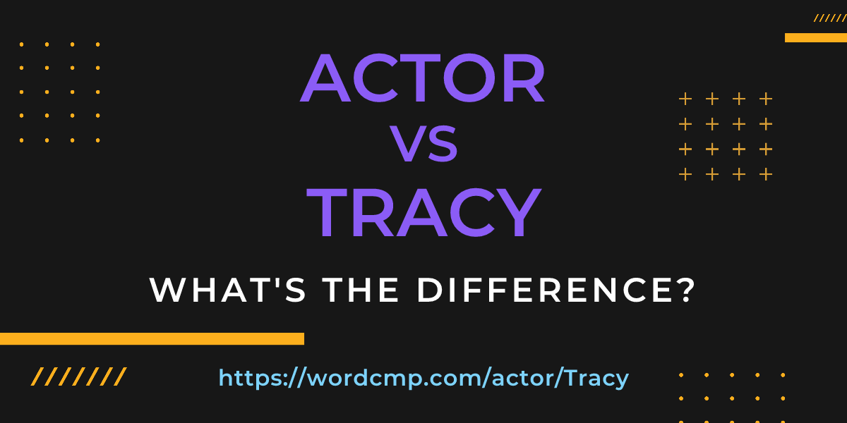 Difference between actor and Tracy