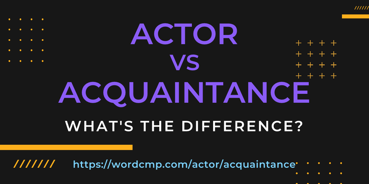 Difference between actor and acquaintance