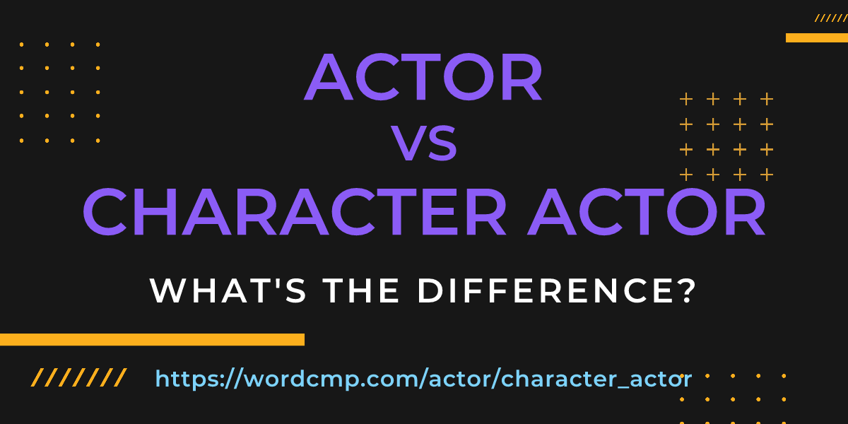 Difference between actor and character actor