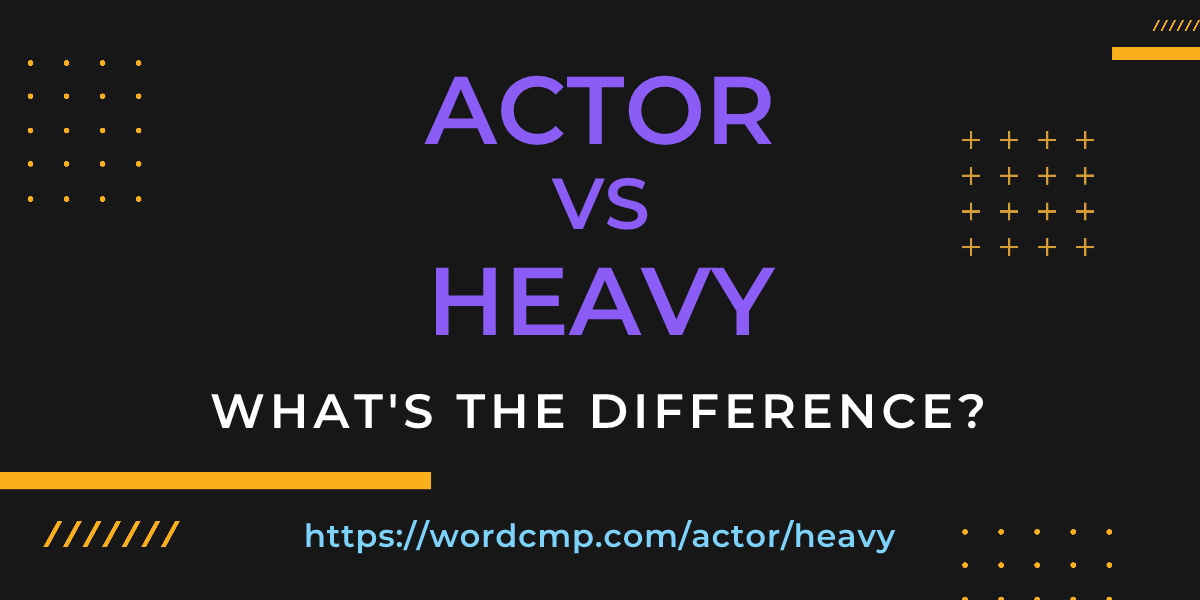 Difference between actor and heavy