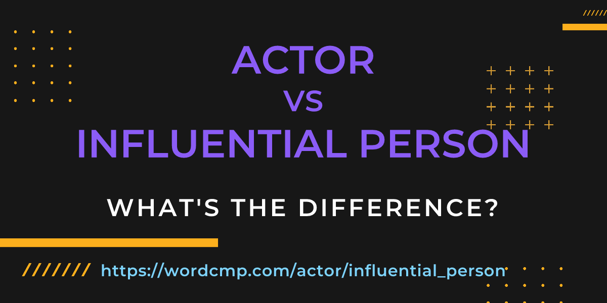 Difference between actor and influential person