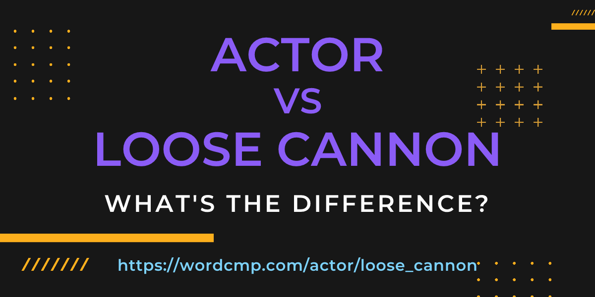 Difference between actor and loose cannon