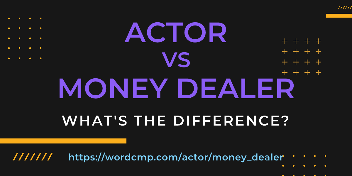 Difference between actor and money dealer