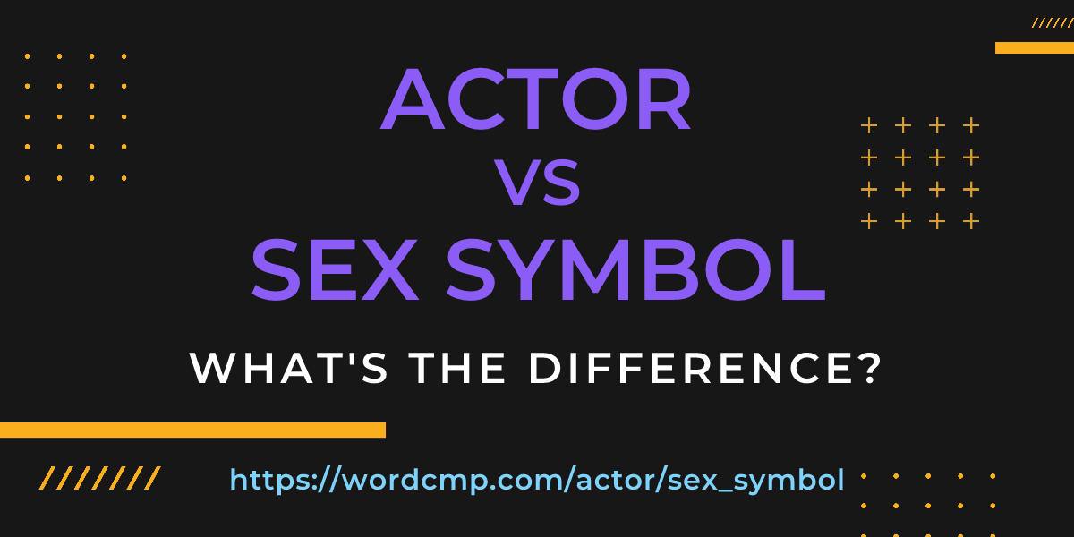 Difference between actor and sex symbol