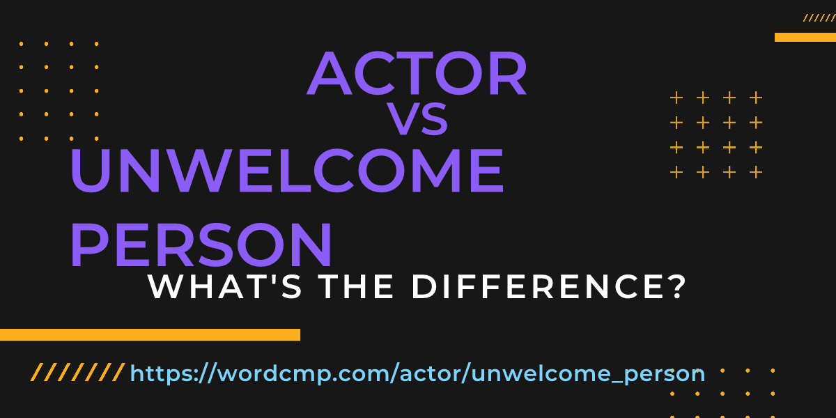 Difference between actor and unwelcome person
