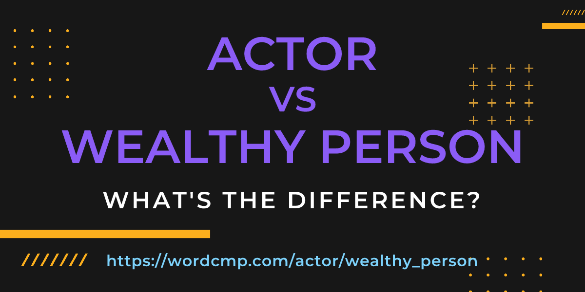 Difference between actor and wealthy person