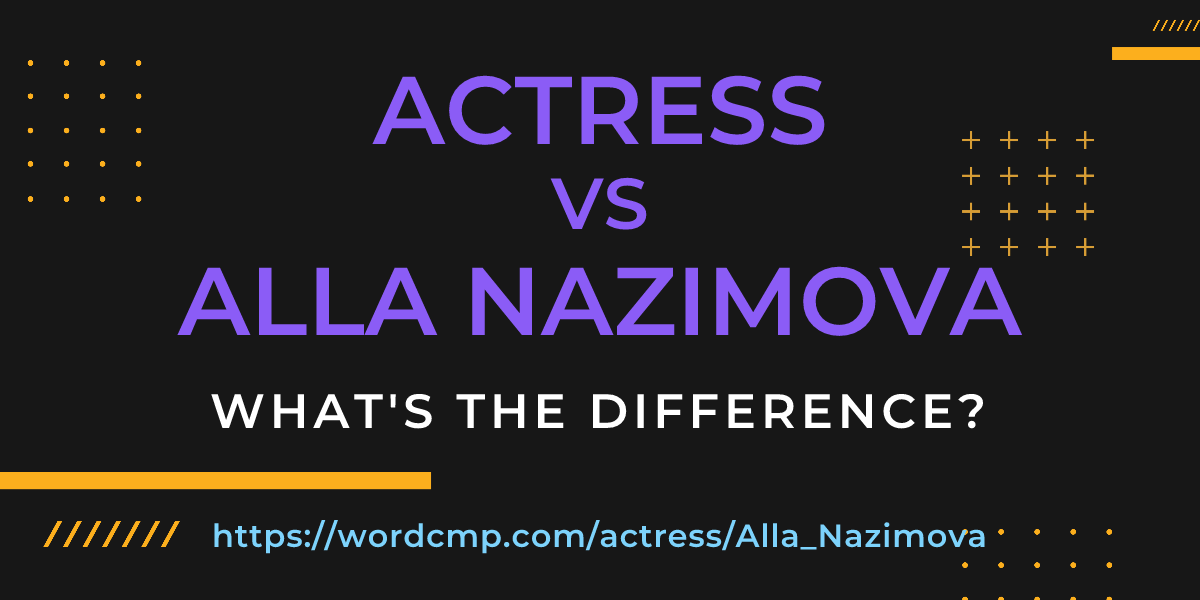 Difference between actress and Alla Nazimova