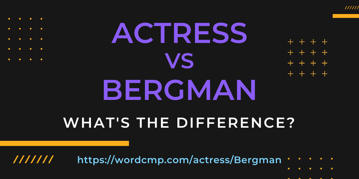 Difference between actress and Bergman