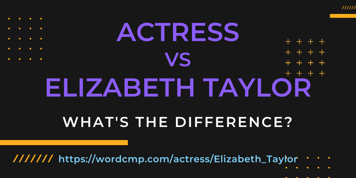Difference between actress and Elizabeth Taylor