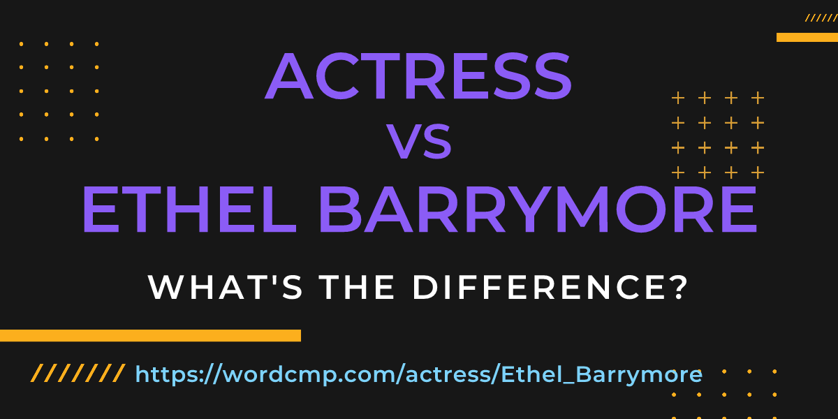 Difference between actress and Ethel Barrymore