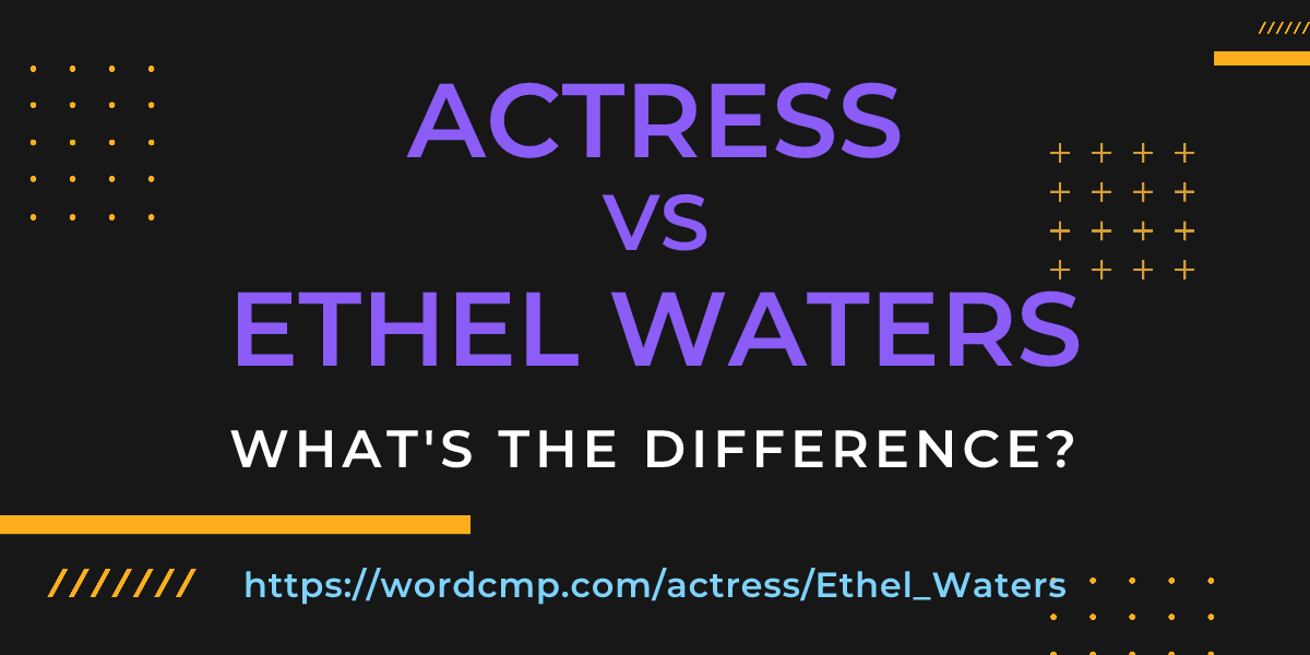 Difference between actress and Ethel Waters