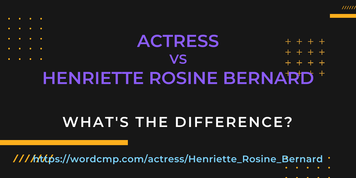 Difference between actress and Henriette Rosine Bernard