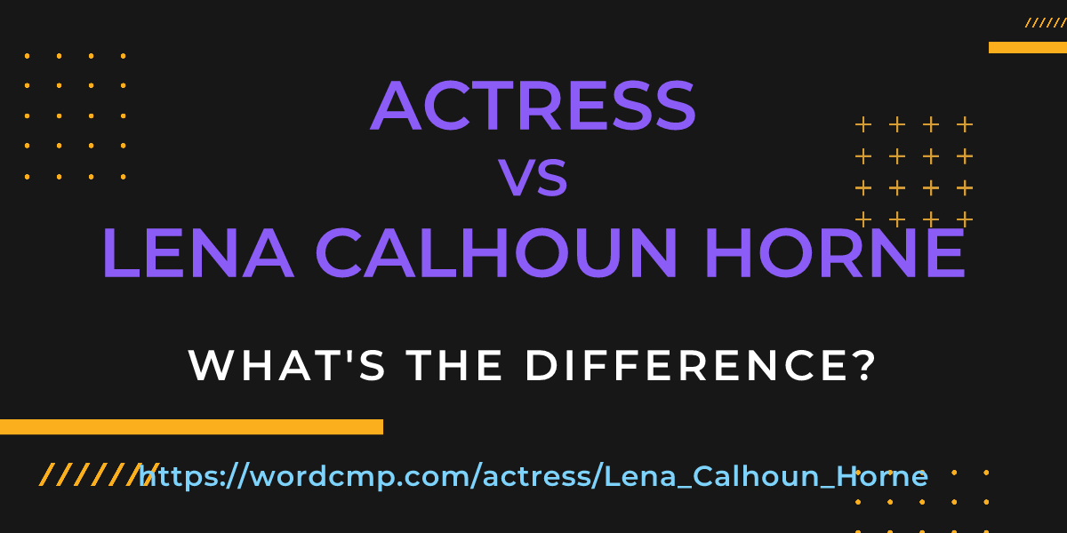 Difference between actress and Lena Calhoun Horne