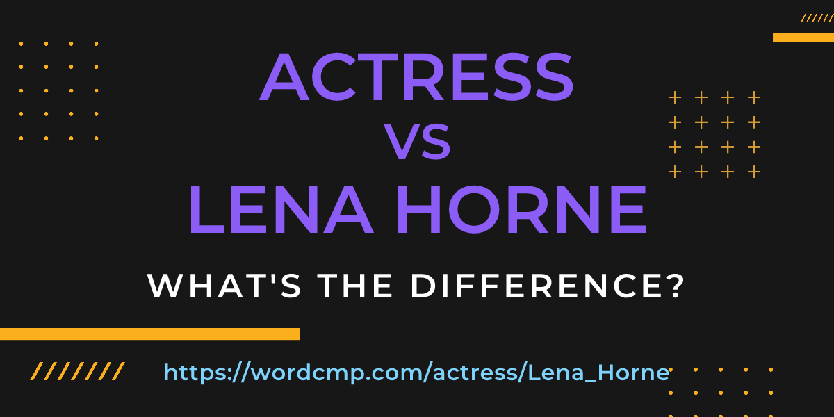 Difference between actress and Lena Horne