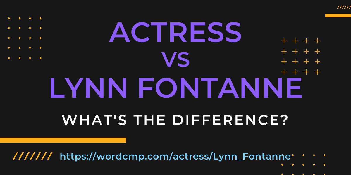 Difference between actress and Lynn Fontanne